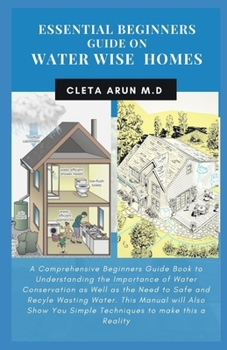 Paperback Essential Beginners Guide on Water Wise Home: A Comprehensive Beginners Guide Book to Understanding the Importance of Water Conservation as Well as th Book