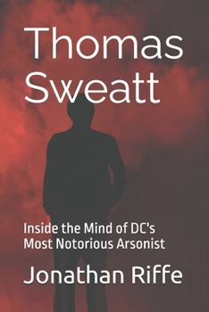 Paperback Thomas Sweatt: Inside the Mind of DC's Most Notorious Arsonist Book