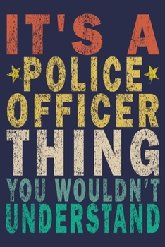 It's A Police Officer Thing You Wouldn't Understand: Funny Vintage Police Officer Gift Journal
