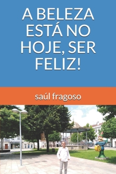 Paperback A Beleza Está No Hoje, Ser Feliz! [Portuguese] Book