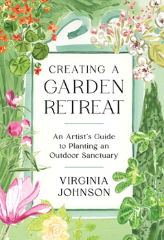 Hardcover Creating a Garden Retreat: An Artist's Guide to Planting an Outdoor Sanctuary Book