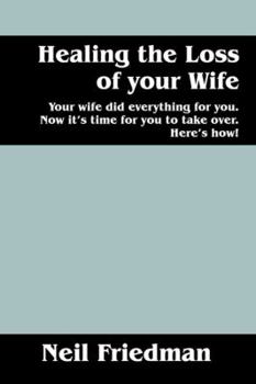 Paperback Healing the Loss of Your Wife: Your Wife Did Everything for You. Now It's Time for You to Take Over. Here's How! Book