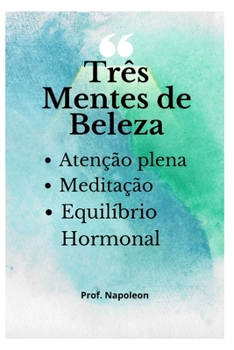 Cover for "Três Mentes de Beleza: Mindfulness, Meditação e Equilíbrio Hormonal [Portuguese]"