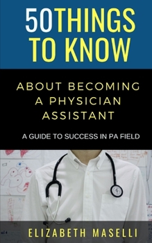 Paperback 50 Things to Know About Becoming a Physician Assistant: A Guide to Success in PA Field Book