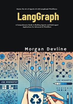 Paperback LangGraph: A Comprehensive Guide to Building Agentic and Multi-agent Applications for Advanced AI Workflows Book