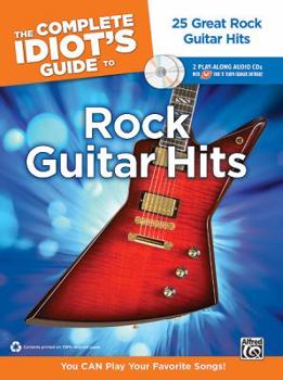 Paperback The Complete Idiot's Guide to Playing Rock Guitar: 25 Great Rock Guitar Hits -- You Can Play Your Favorite Songs!, Book & 2 Enhanced CDs [With 2 CDs] Book