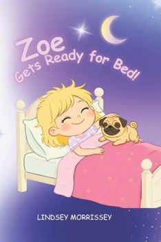 Zoe Gets Ready for Bed!: An Imaginative Bedtime Routine Story for Kids Ages 3-6