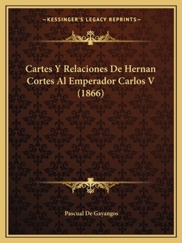 Paperback Cartes Y Relaciones De Hernan Cortes Al Emperador Carlos V (1866) [Spanish] Book