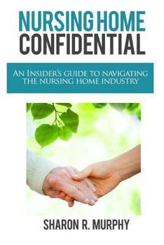 Paperback Nursing Home Confidential: The Insider's Guide to Navigating the Nursing Home Industry Book