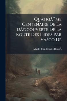 Paperback Quatriã]me Centenaire De La Dã(c)couverte De La Route Des Indes Par Vasco De [French] Book