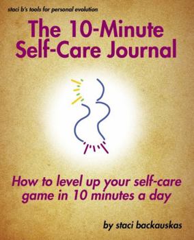 Paperback The 10-Minute Self-Care Journal: How to Level up Your Self-Care Game in 10 Minutes a Day Book