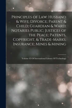 Principles of Law: Husband & Wife; Divorce; Parent & Child; Guardian & Ward; Notaries Public; Justices of the Peace; Patents, Copyright, & ... 43 Of International Library Of Technology