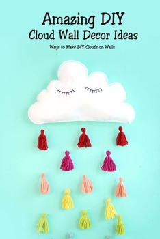 Paperback Amazing DIY Cloud Wall Decor Ideas: Ways to Make DIY Clouds on Walls: Make DIY Wall Cloud Book