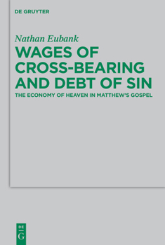 Wages of Cross-Bearing and Debt of Sin: The Economy of Heaven in Matthew S Gospel