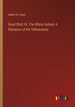 Paperback Dead Shot; Or, The White Vulture: A Romance of the Yellowstone Book