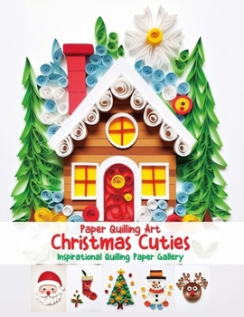 Paperback Paper Quilling Art Christmas Cuties: Inspirational Quilling Paper Gallery Book