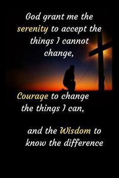 God grant me the serenity to accept the things I cannot change, Courage to change the things I can, and the Wisdom to know the difference: Serenity Prayer Journal, Religious Journal, Inspirational, Mo