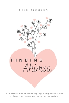 Paperback Finding Ahimsa: A Memoir About Developing Compassion And A Heart So Open We Have No Enemies Book