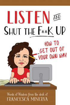 Hardcover Listen and Shut the F**k Up!: How to Get Out of Your Own Way Book