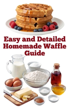 Easy and Detailed Homemade Waffle Guide