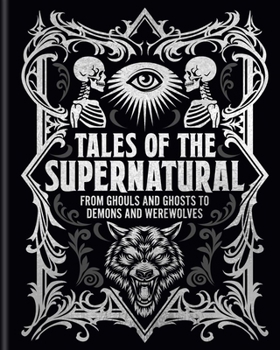 Tales of the Supernatural: From Ghouls and Ghosts to Demons and Werewolves (Arcturus Gilded Classics)