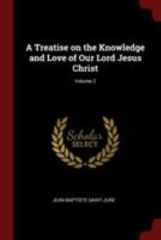 Paperback A Treatise on the Knowledge and Love of Our Lord Jesus Christ; Volume 2 Book