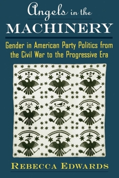 Paperback Angels in the Machinery: Gender in American Party Politics from the Civil War to the Progressive Era Book
