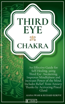 Third Eye Chakra: An Effective Guide for Self-Healing Using Third Eye Awakening, Improving Mindfulness and Expanding Mind Power. Includes Anxiety Relief Thanks to Pineal Gland Activation