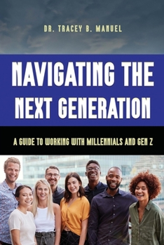 Paperback Navigating the Next Generation A Guide to Working with Millennials and Gen Z Book