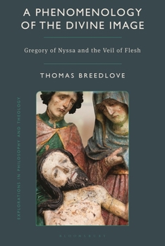 A Phenomenology of the Divine Image: Gregory of Nyssa and the Veil of Flesh (Explorations in Philosophy and Theology)