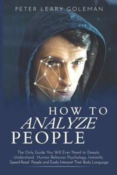Paperback How to Analyze People: The Only Guide You Will Ever Need to Deeply Understand Human Behavior Psychology, Instantly Speed-Read People and Easi Book