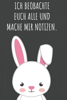 Ich beobachte euch alle und mache mir Notizen.: Das linierte lustige Notizbuch in ca. A5 Format im süßen Häschen Desgin und das perfekte Geschenk speziell für Detektiv-Fans. (German Edition)