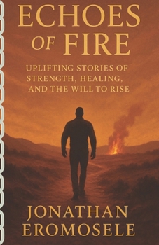 Paperback Echoes of Fire: Uplifting Stories of Strength, Healing and the Will to Rise Book