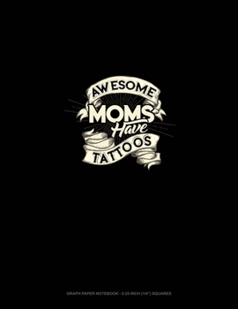 Paperback Awesome Moms Have Tattoos: Graph Paper Notebook - 0.25 Inch (1/4") Squares Book