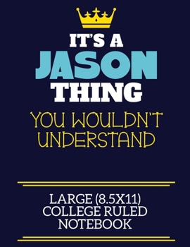 It's A Jason Thing You Wouldn't Understand Large (8.5x11) College Ruled Notebook: A cute book to write in for any book lovers, doodle writers and budding authors!
