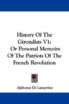 Paperback History of the Girondists V1: Or Personal Memoirs of the Patriots of the French Revolution Book