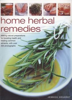 Paperback Home Herbal Remedies: Making Natural Preparations for Boosting Health and Treating Common Ailments, with Over 300 Photographs Book