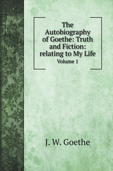 Hardcover The Autobiography of Goethe: Truth and Fiction: relating to My Life: Volume 1 [German] Book