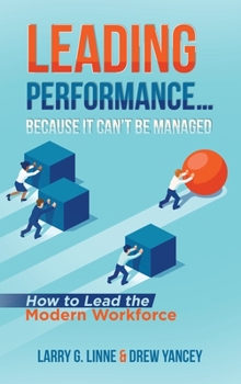 Hardcover Leading Performance... Because It Can't Be Managed: How to Lead the Modern Workforce Book