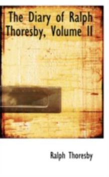 Paperback The Diary of Ralph Thoresby, Volume II Book