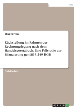 Paperback Rückstellung im Rahmen der Rechnungslegung nach dem Handelsgesetzbuch. Eine Fallstudie zur Bilanzierung gemäß § 249 HGB [German] Book