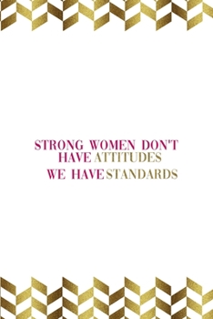 Strong Women Don't Have Attitudes We Have Standards: Notebook Journal Composition Blank Lined Diary Notepad 120 Pages Paperback Gold Pennants Classy