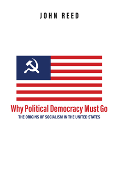 Paperback Why Political Democracy Must Go: The Origins of Socialism in the United States Book