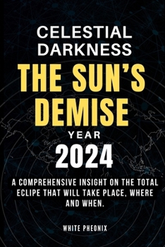 Paperback Celestial Darkness; The Sun's Demise Year 2024.: A comprehensive insight on the total eclipse that will take place, where and when. [Large Print] Book