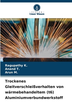 Paperback Trockenes Gleitverschleißverhalten von wärmebehandeltem (t6) Aluminiumverbundwerkstoff [German] Book