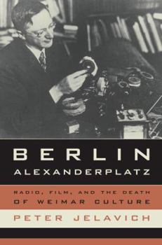 Berlin Alexanderplatz: Radio, Film, and the Death of Weimar Culture - Book #37 of the Weimar and Now: German Cultural Criticism