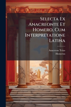 Paperback Selecta Ex Anacreonte Et Homero, Cum Interpretatione Latina: Ad Usum II Classis Et Rhetoricae Book