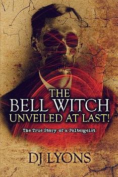 Paperback The Bell Witch Unveiled at Last!: The True Story of a Poltergeist Book