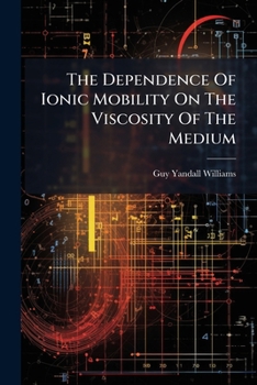 Paperback The Dependence of Ionic Mobility on the Viscosity of the Medium Book