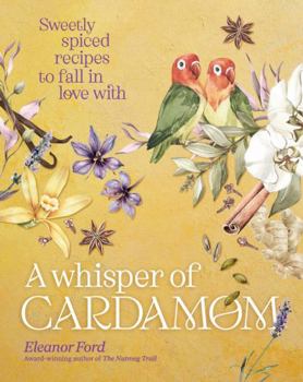 Hardcover A Whisper of Cardamom: Sweetly Spiced Recipes to Fall in Love with Book